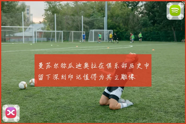 曼苏尔称瓜迪奥拉在俱乐部历史中留下深刻印记值得为其立雕像